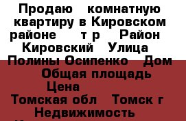 Продаю 1-комнатную квартиру в Кировском районе 1250т.р. › Район ­ Кировский › Улица ­ Полины Осипенко › Дом ­ 31 › Общая площадь ­ 23 › Цена ­ 1 250 000 - Томская обл., Томск г. Недвижимость » Квартиры продажа   . Томская обл.,Томск г.